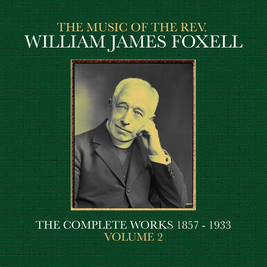 the album cover for Foxell, William James - The Music Of The Rev. William James Foxell: The Complete Works 1857 - 1933. Volume 2